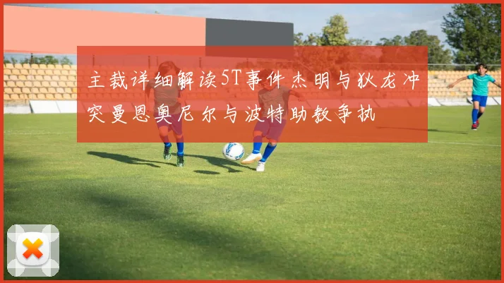 主裁详细解读5T事件杰明与狄龙冲突曼恩奥尼尔与波特助教争执