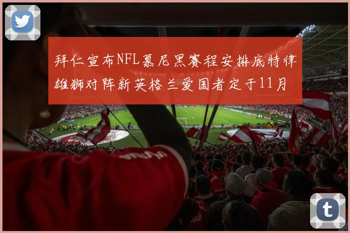 拜仁宣布NFL慕尼黑赛程安排底特律雄狮对阵新英格兰爱国者定于11月15日举行